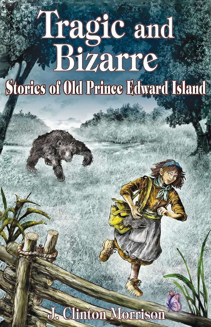 Tragic and Bizarre: Stories of Old Prince Edward Island by J. Clinton Morrison